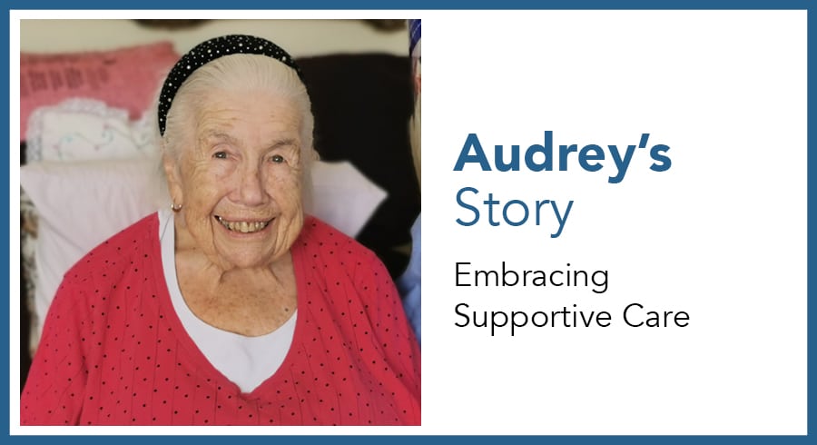 Audrey’s Story: Embracing Supportive Care